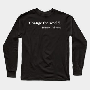 Change The Worls, Harriet Tubman, Quote, Black History, African American, Black Hero Long Sleeve T-Shirt